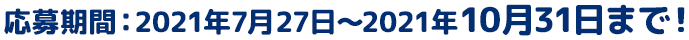 応募期間：2021年7月27日～2021年10月31日まで！