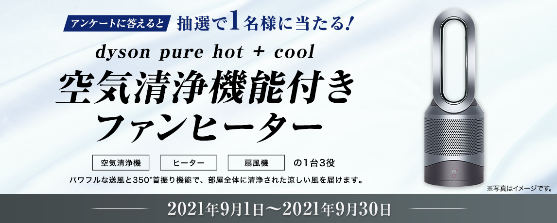 簡単応募キャンペーン 簡単なアンケートに答えてdyson pure hot + cool 空気清浄機能付きファンヒーターが当たる!2021年9月1日~2021年9月30日まで