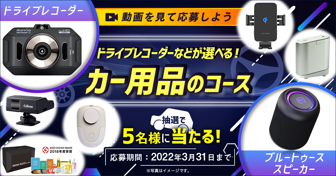 動画を見てキャンペーンに応募しよう 簡単なアンケートに答えてドライブレコーダーなどが選べる!カー用品のコースが当たる!2022年3月1日~2022年3月31日まで