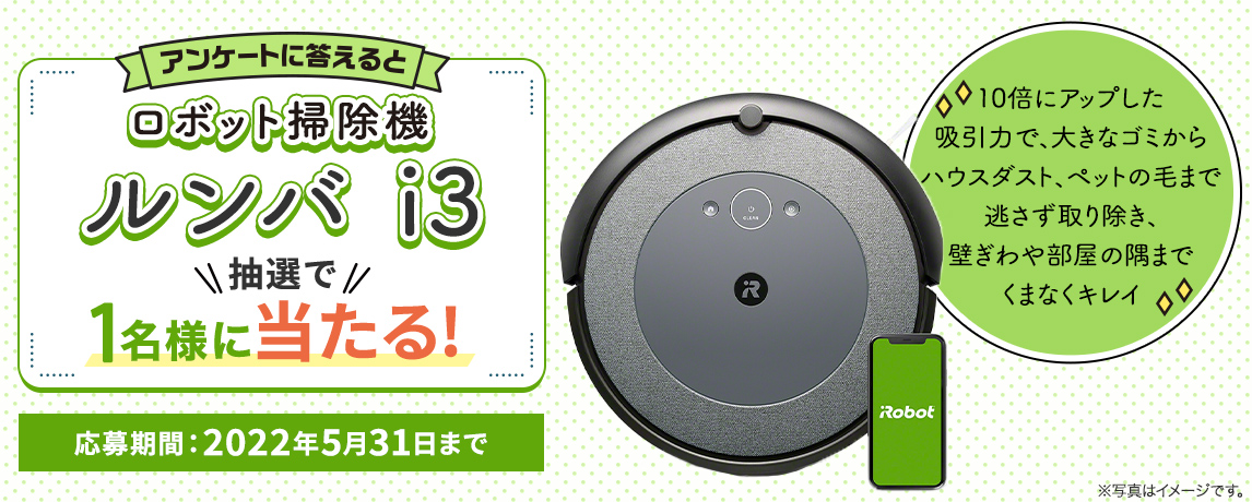 簡単応募キャンペーン 簡単なアンケートに答えてロボット掃除機 ルンバ i3が当たる!2022年5月1日~2022年5月31日まで