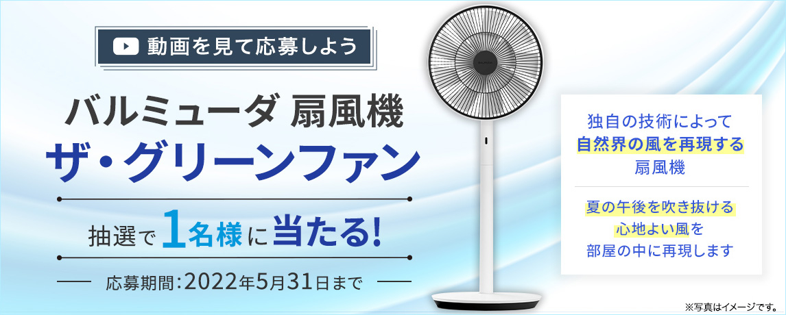 動画を見てキャンペーンに応募しよう バルミューダ 扇風機 ザ・グリーンファンが当たる!2022年5月1日~2022年5月31日まで