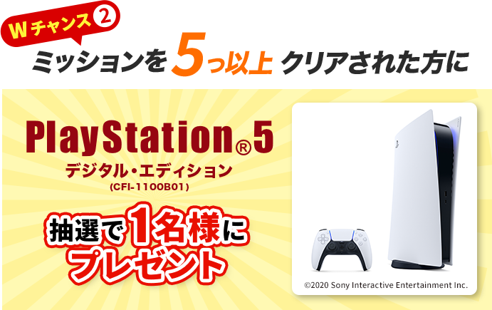 Wチャンス2 ミッションを5つ以上クリアされた方に PlayStation®5 抽選で1名様にプレゼント