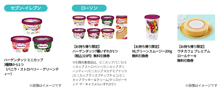 セブン-イレブン ハーゲンダッツ ミニカップ3種類から1つ(バニラ・ストロベリー・グリーンティー) ローソン 【お持ち帰り限定】ハーゲンダッツ7種いずれか1つ(税込319円) 無料引換券 【お持ち帰り限定】NLグリーンスムージー200g 無料引換券 【お持ち帰り限定】ウチカフェ プレミアムロールケーキ無料引換券