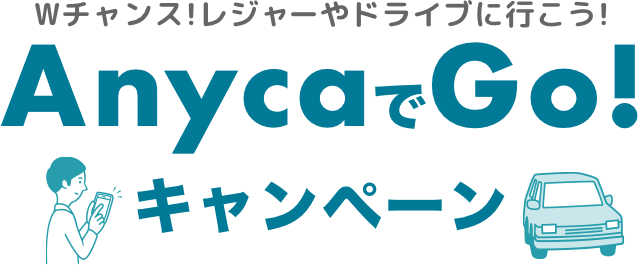 Wチャンス!レジャーやドライブに行こう!AnycaでGo!キャンペーン