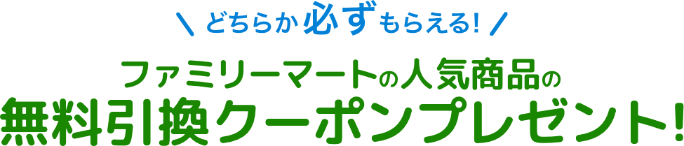 どちらか必ずもらえる!ファミリーマートの人気商品の無料クーポンプレゼント!