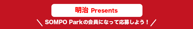 明治Presents SOMPO Parkの会員になって応募しよう！