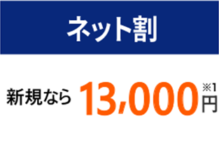 ネット割：新規なら13,000円※1