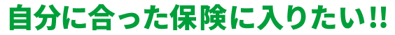 自分に合った保険に入りたい!!