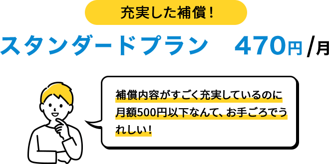 充実した補償！ スタンダードプラン　470円/月