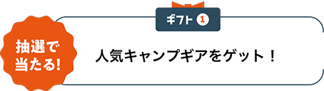 ギフト1 抽選で当たる! 人気キャンプギアをゲット!