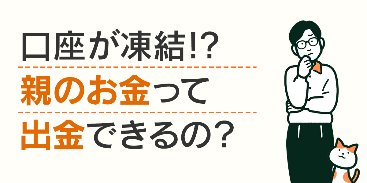 口座が凍結！？親のお金って出金できるの？