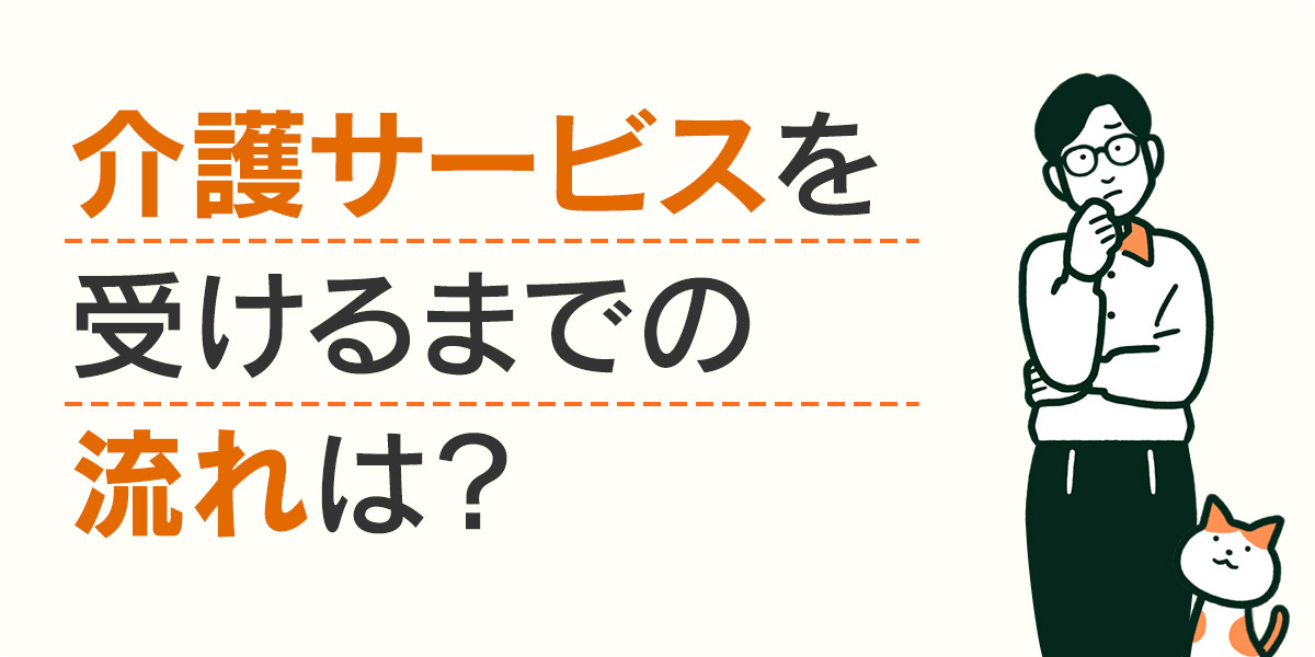 介護サービスを受けるまでの流れは？