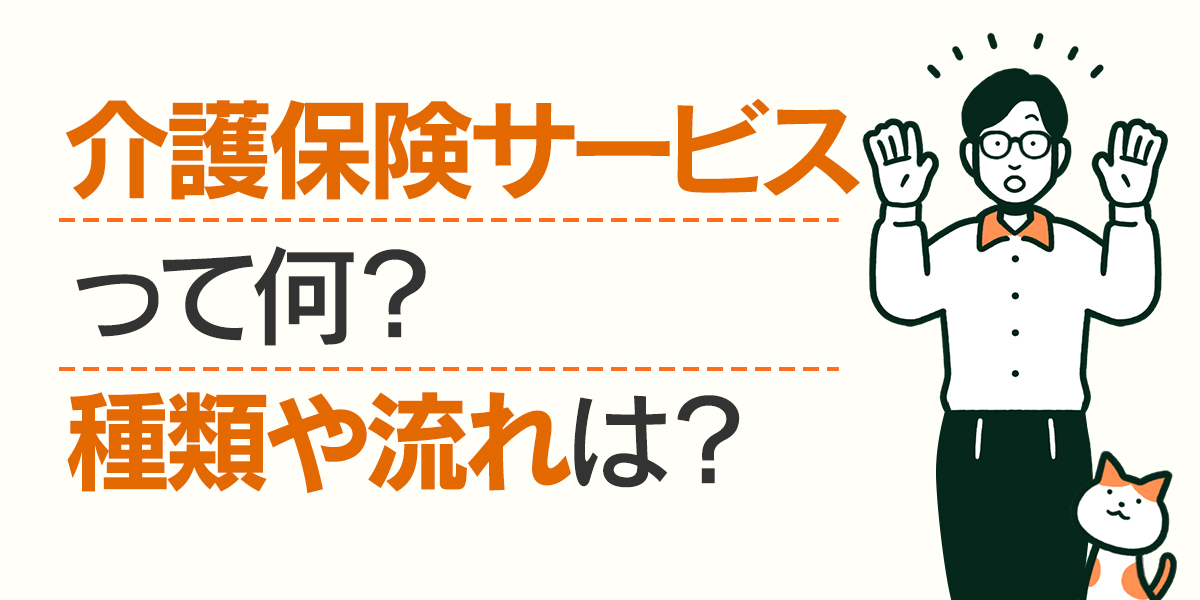 介護保険サービスって何？種類や流れは？