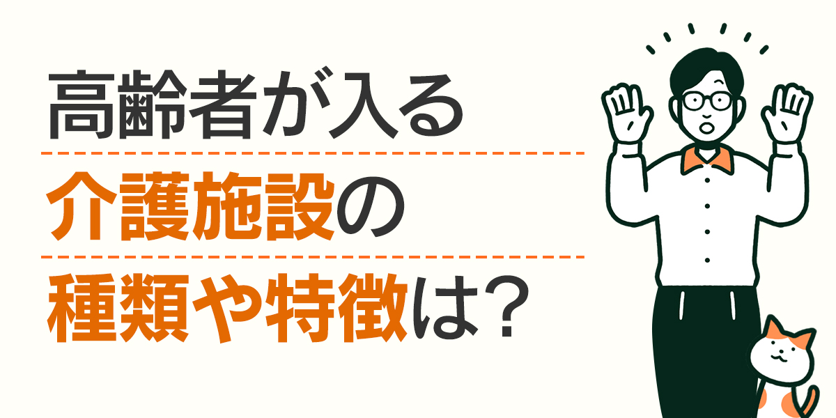 高齢者が入る介護施設の種類や特徴は？