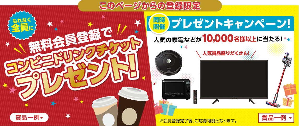 このページからの登録限定！もれなく全員に無料会員登録でコンビニドリンクチケットプレゼント！同時開催！大人気家電ほか人気賞品が10,000名様以上に当たる！