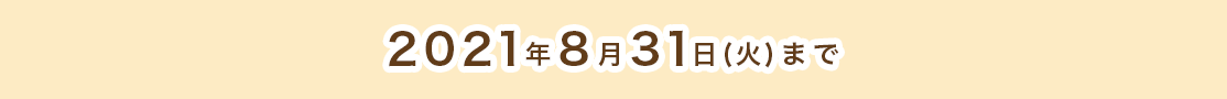 2021年8月31日(火)まで