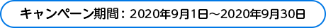 キャンペーン期間：2020年9月1日～2020年9月30日