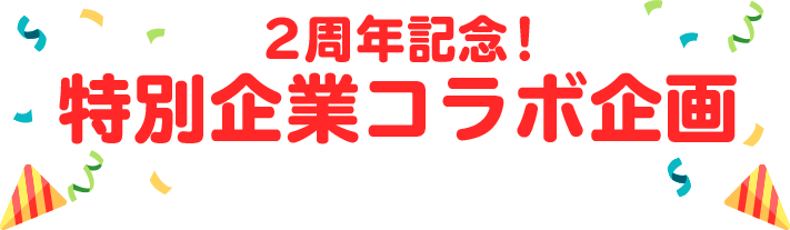 キャンペーン企画03：2周年記念！特別企業コラボ企画
