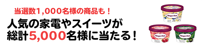 当選者1,000名様の商品も！人気の家電やスイーツが総計5,216名様に当たる！