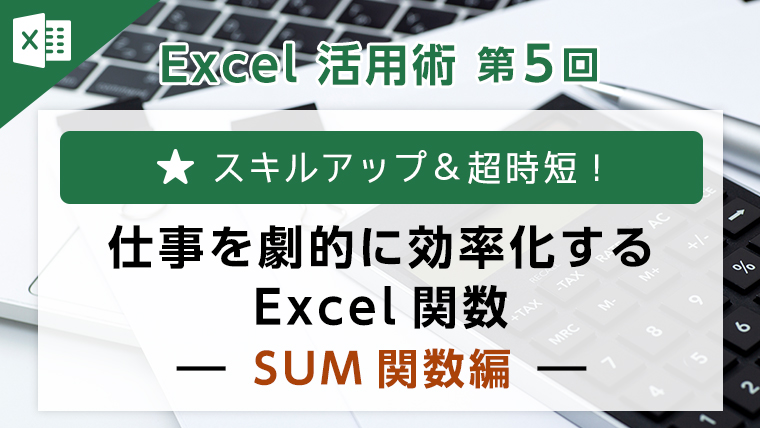 Excel活用術第5回　仕事を劇的に効率化するExcel関数～SUM関数編～